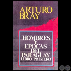 HOMBRES Y ÉPOCAS DEL PARAGUAY Libro primero - Autor: ARTURO BRAY - Año 1996